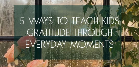 5 Ways to Teach Kids Gratitude Through Everyday Moments