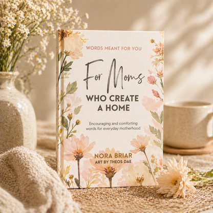 Words Meant for You: For Moms Who Create a Home | Encouraging and Comforting Words for Everyday Motherhood